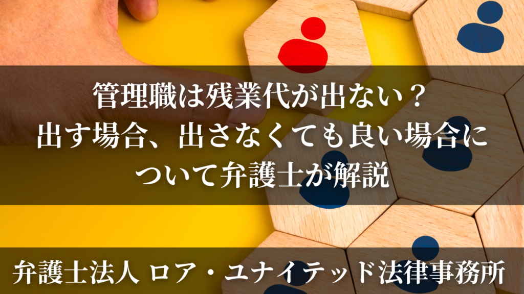 管理職は残業代が出ない?出す場合、出さなくても良い場合について弁護士が解説