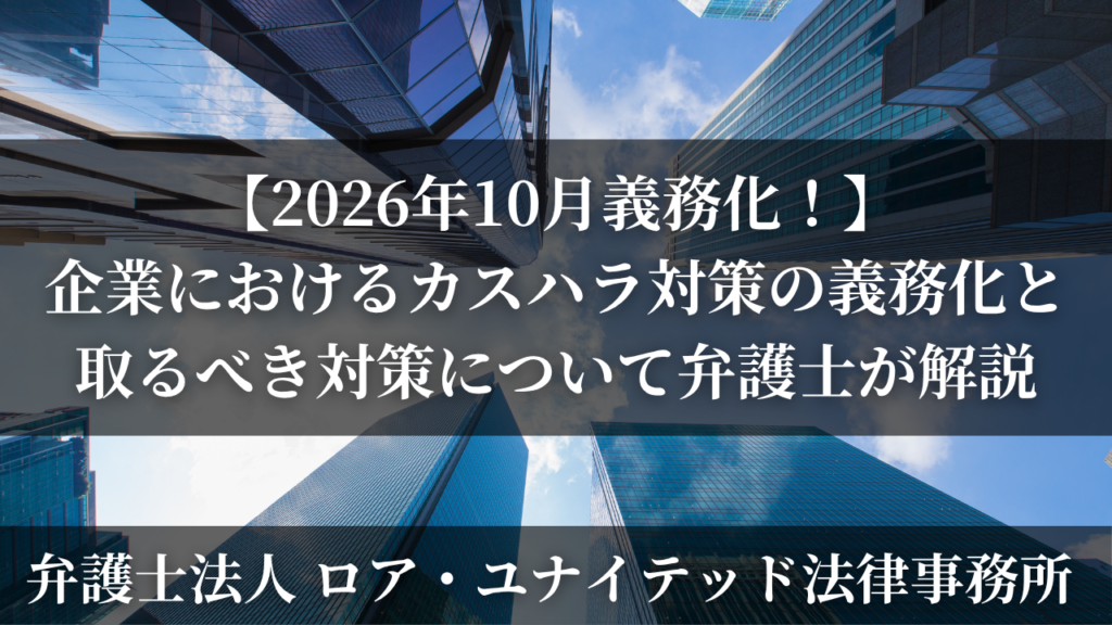 【2026年10月義務化！】企業におけるカスハラ対策の義務化と取るべき対策について弁護士が解説